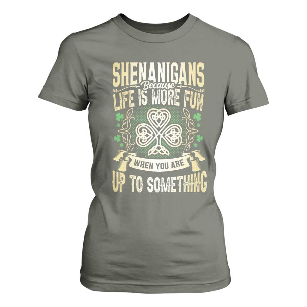 Funny St. Patrick's Day T Shirt For Women Shenanigans Because Life Is More Fun When You Are Up To Something TS09 Military Green Print Your Wear