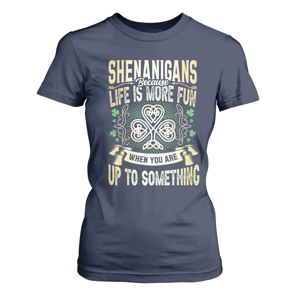 Funny St. Patrick's Day T Shirt For Women Shenanigans Because Life Is More Fun When You Are Up To Something TS09 Navy Print Your Wear
