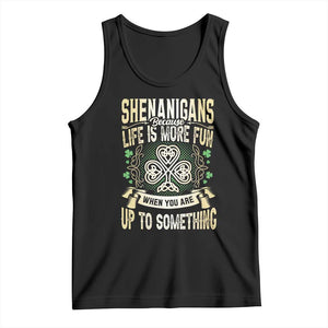 Funny St. Patrick's Day Tank Top Shenanigans Because Life Is More Fun When You Are Up To Something TS09 Black Print Your Wear