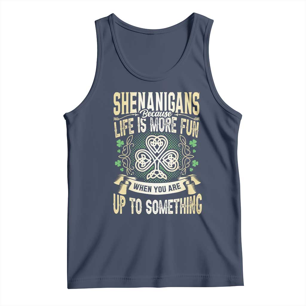 Funny St. Patrick's Day Tank Top Shenanigans Because Life Is More Fun When You Are Up To Something TS09 Navy Print Your Wear