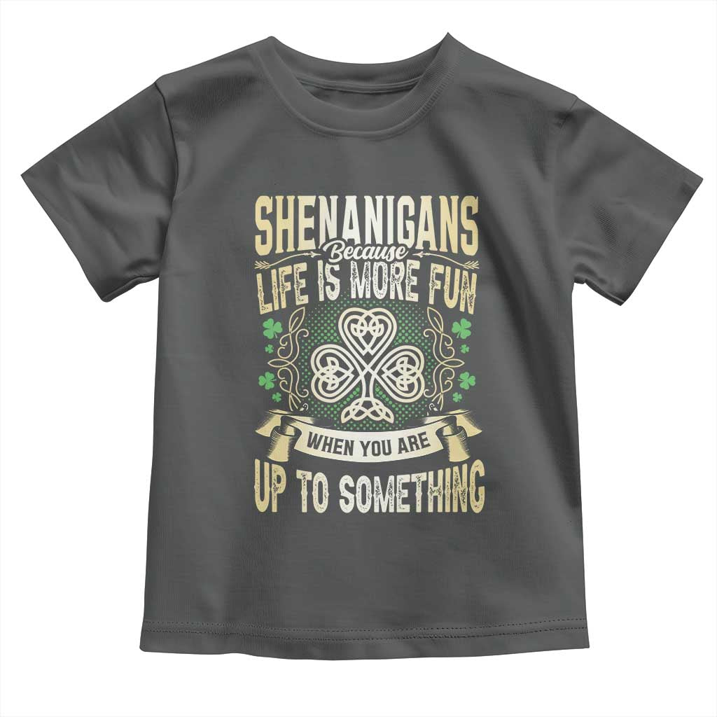 Funny St. Patrick's Day Toddler T Shirt Shenanigans Because Life Is More Fun When You Are Up To Something TS09 Dark Heather Print Your Wear