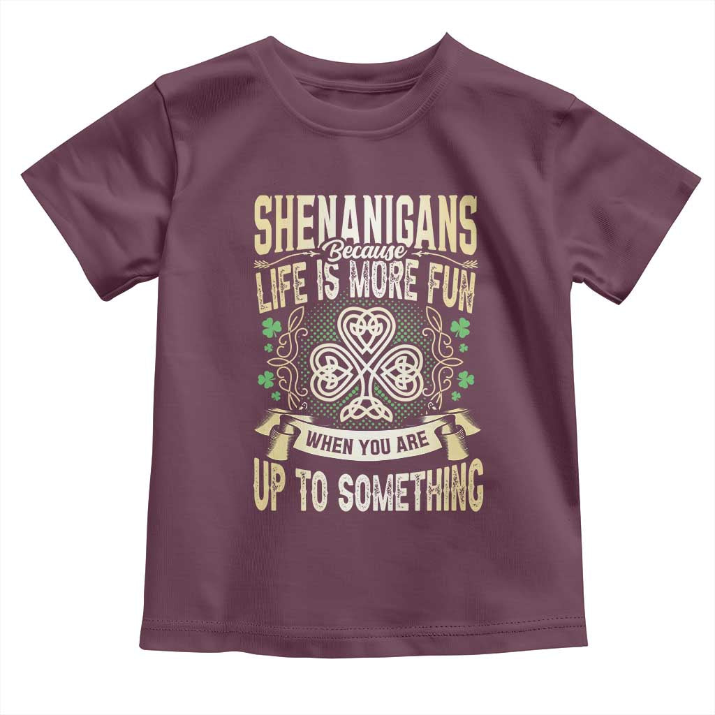 Funny St. Patrick's Day Toddler T Shirt Shenanigans Because Life Is More Fun When You Are Up To Something TS09 Maroon Print Your Wear