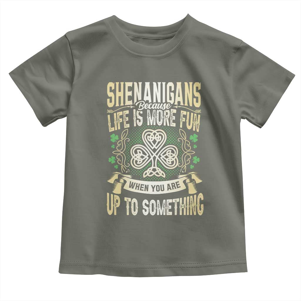 Funny St. Patrick's Day Toddler T Shirt Shenanigans Because Life Is More Fun When You Are Up To Something TS09 Military Green Print Your Wear
