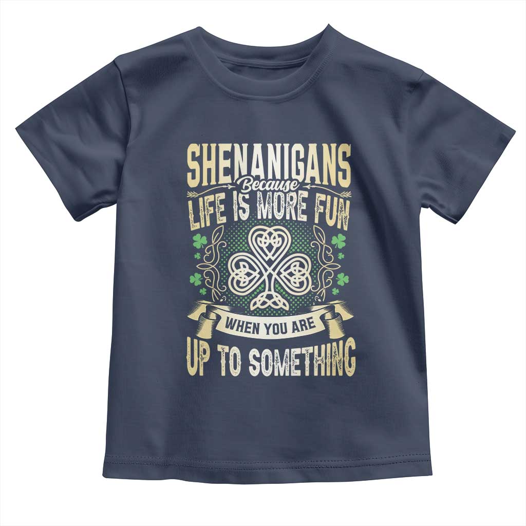 Funny St. Patrick's Day Toddler T Shirt Shenanigans Because Life Is More Fun When You Are Up To Something TS09 Navy Print Your Wear