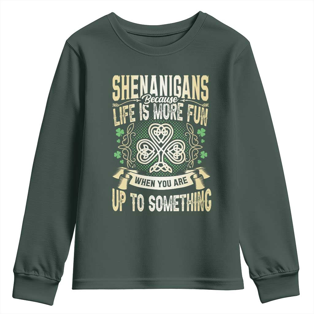 Funny St. Patrick's Day Youth Sweatshirt Shenanigans Because Life Is More Fun When You Are Up To Something TS09 Dark Forest Green Print Your Wear
