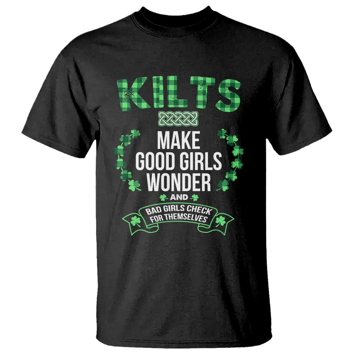 Funny Scots-Irish Kilts T Shirt Make Good Girls Wonder And Bad Girls Check For Themselves TS09 Black Print Your Wear