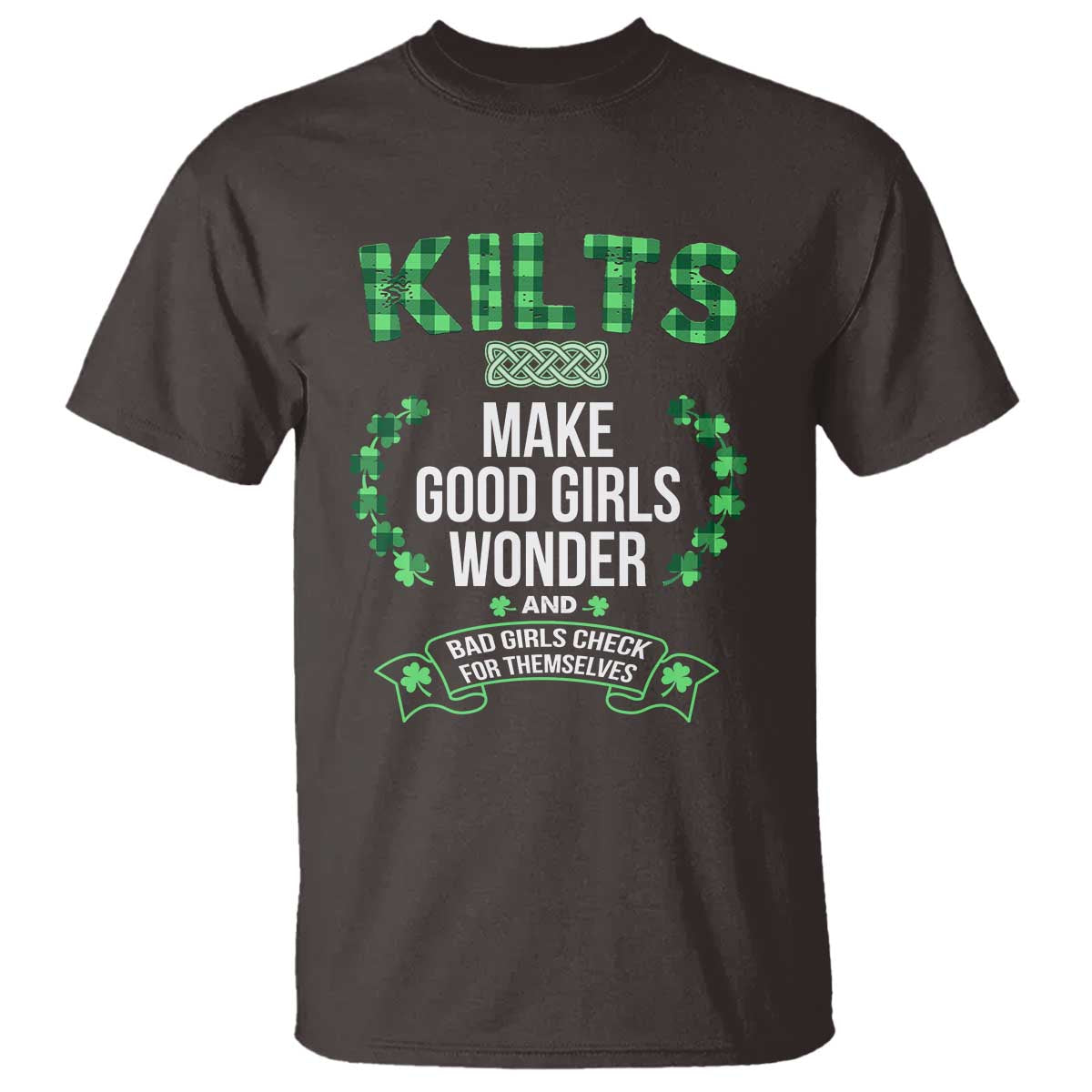 Funny Scots-Irish Kilts T Shirt Make Good Girls Wonder And Bad Girls Check For Themselves TS09 Dark Chocolate Print Your Wear