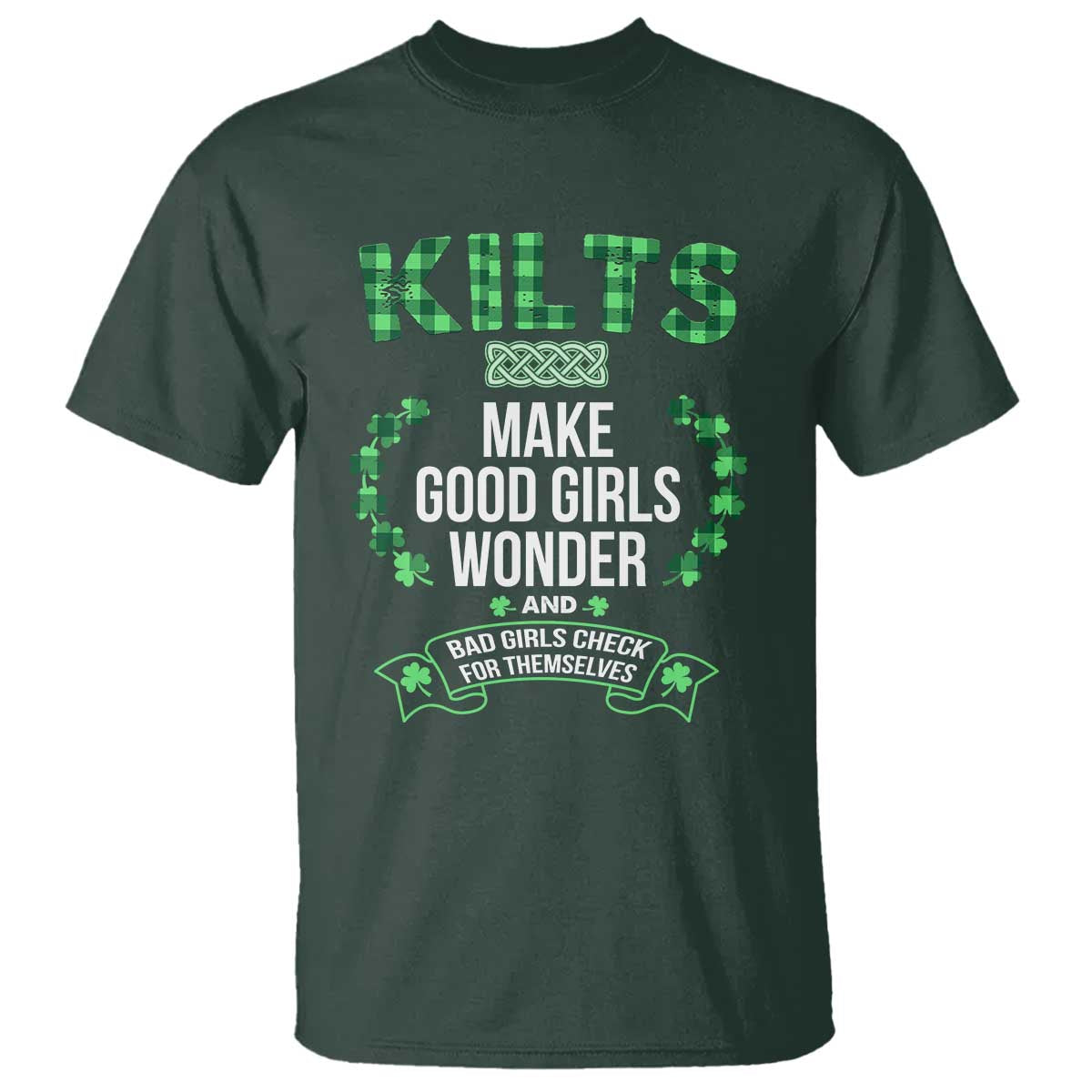 Funny Scots-Irish Kilts T Shirt Make Good Girls Wonder And Bad Girls Check For Themselves TS09 Dark Forest Green Print Your Wear