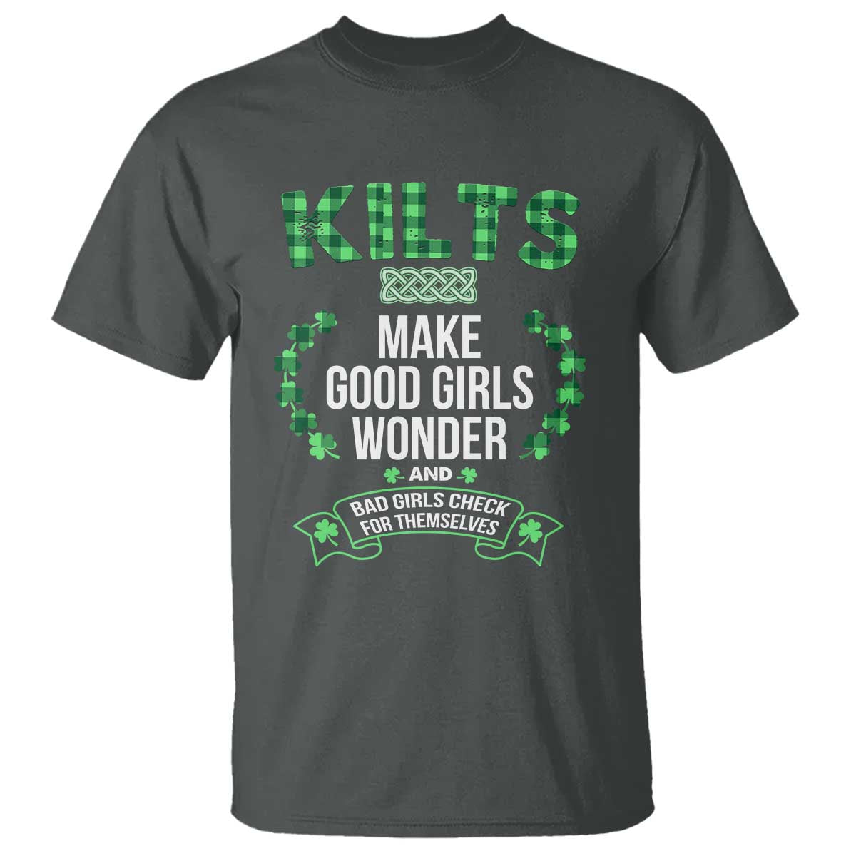 Funny Scots-Irish Kilts T Shirt Make Good Girls Wonder And Bad Girls Check For Themselves TS09 Dark Heather Print Your Wear