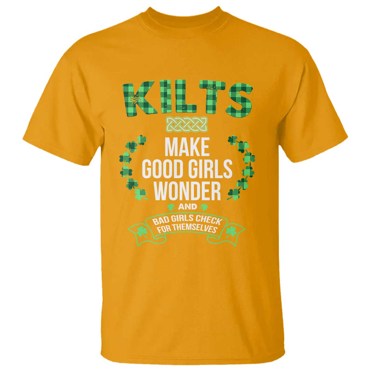 Funny Scots-Irish Kilts T Shirt Make Good Girls Wonder And Bad Girls Check For Themselves TS09 Gold Print Your Wear