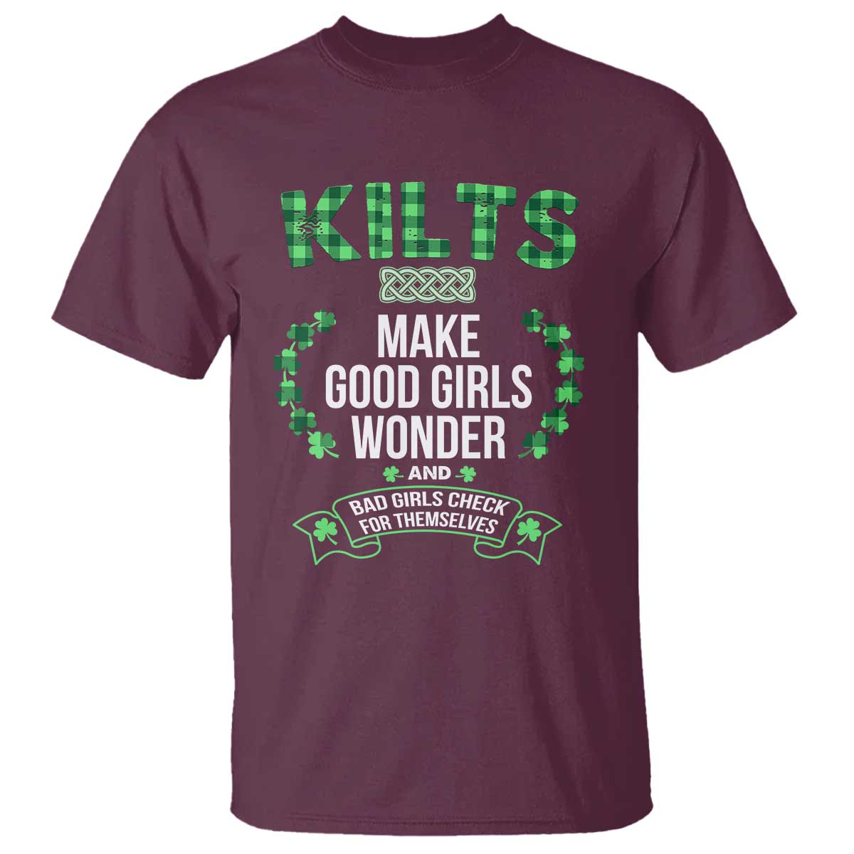 Funny Scots-Irish Kilts T Shirt Make Good Girls Wonder And Bad Girls Check For Themselves TS09 Maroon Print Your Wear