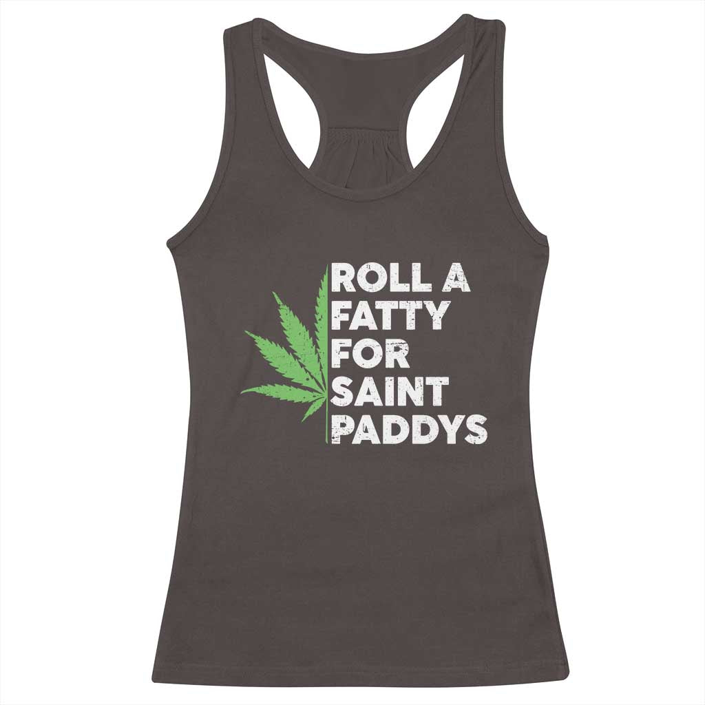 Funny St. Patrick's Day Weed Racerback Tank Top Roll A Fatty For Saints Paddys 420 Cannabis TS09 Dark Chocolate Print Your Wear