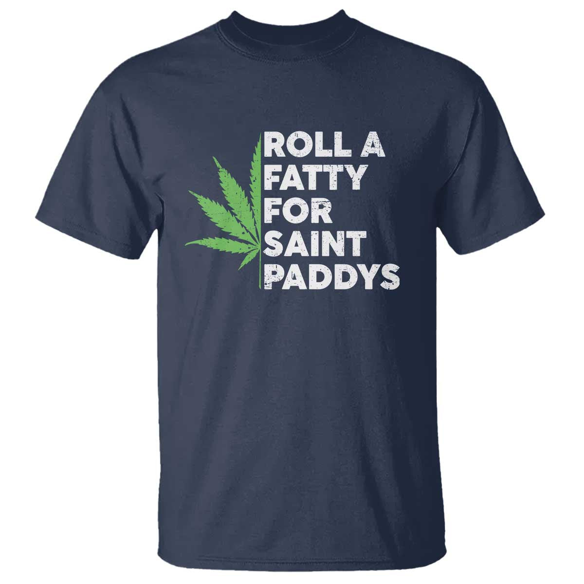 Funny St. Patrick's Day Weed T Shirt Roll A Fatty For Saints Paddys 420 Cannabis TS09 Navy Print Your Wear