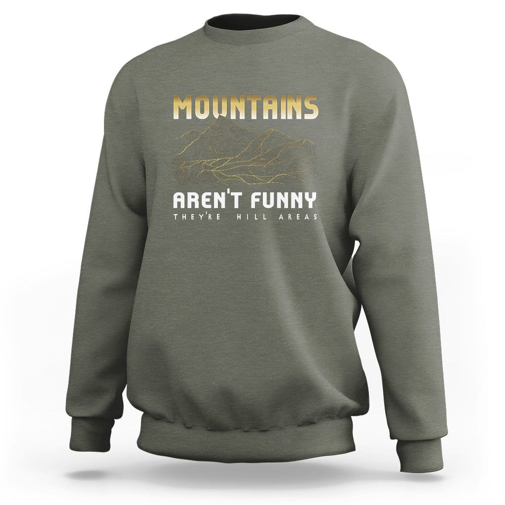 Funny Hiking Sweatshirt Mountains Aren't Funny They're Hill Areas Pun TS09 Military Green Printyourwear