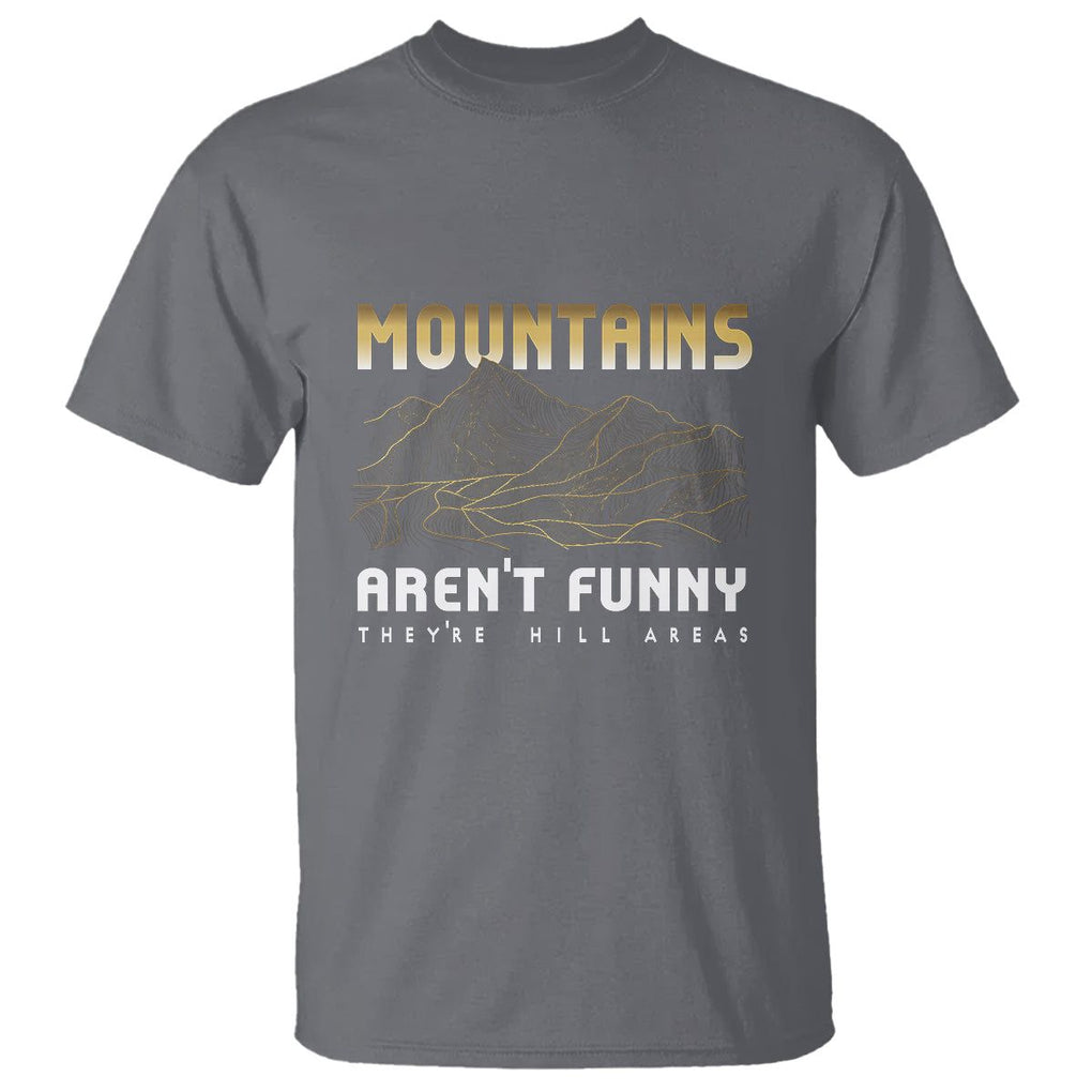 Funny Hiking T Shirt Mountains Aren't Funny They're Hill Areas Pun TS09 Charcoal Printyourwear