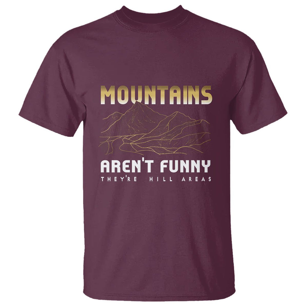 Funny Hiking T Shirt Mountains Aren't Funny They're Hill Areas Pun TS09 Maroon Printyourwear