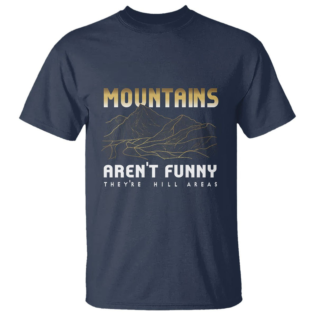 Funny Hiking T Shirt Mountains Aren't Funny They're Hill Areas Pun TS09 Navy Printyourwear