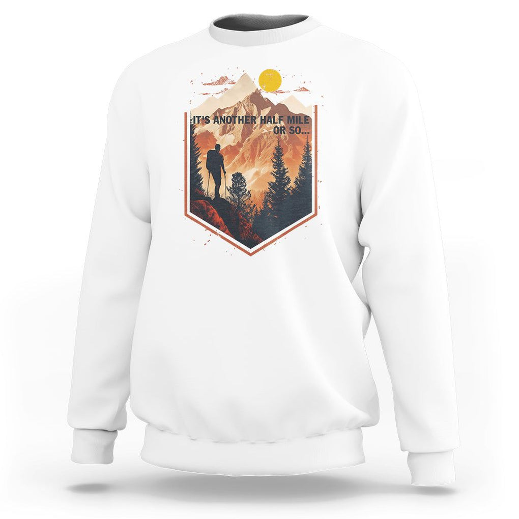 Funny Hiking Sweatshirt It's Another Half Mile Or So Road Trip TS09 White Printyourwear