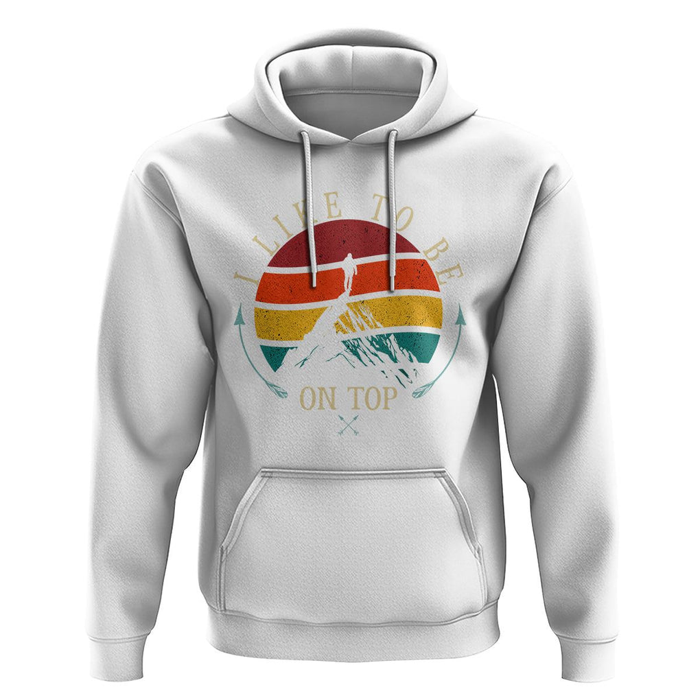 Mountain Climber Hoodie I Like To Be On Top Adventure Hiking TS09 White Printyourwear