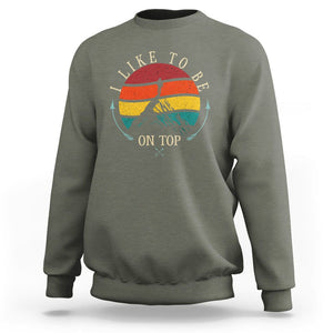 Mountain Climber Sweatshirt I Like To Be On Top Adventure Hiking TS09 Military Green Printyourwear