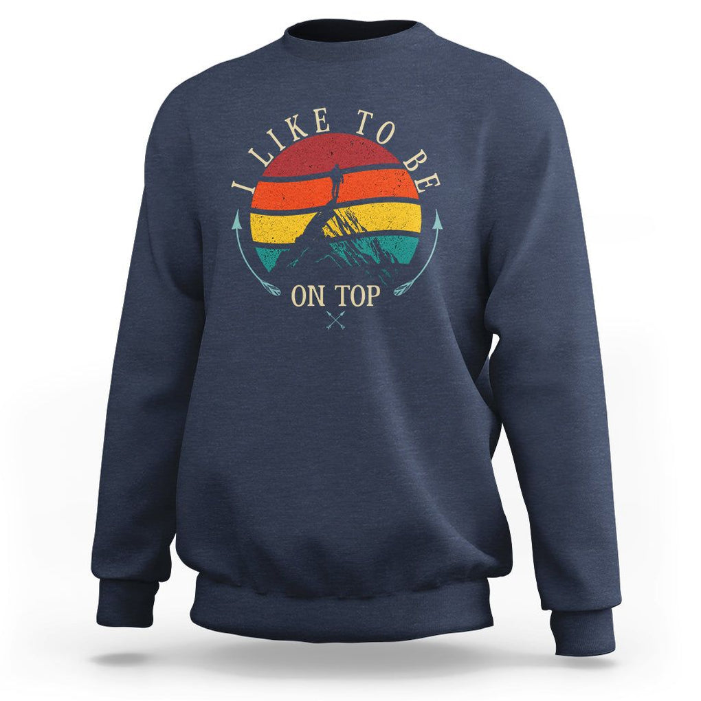 Mountain Climber Sweatshirt I Like To Be On Top Adventure Hiking TS09 Navy Printyourwear