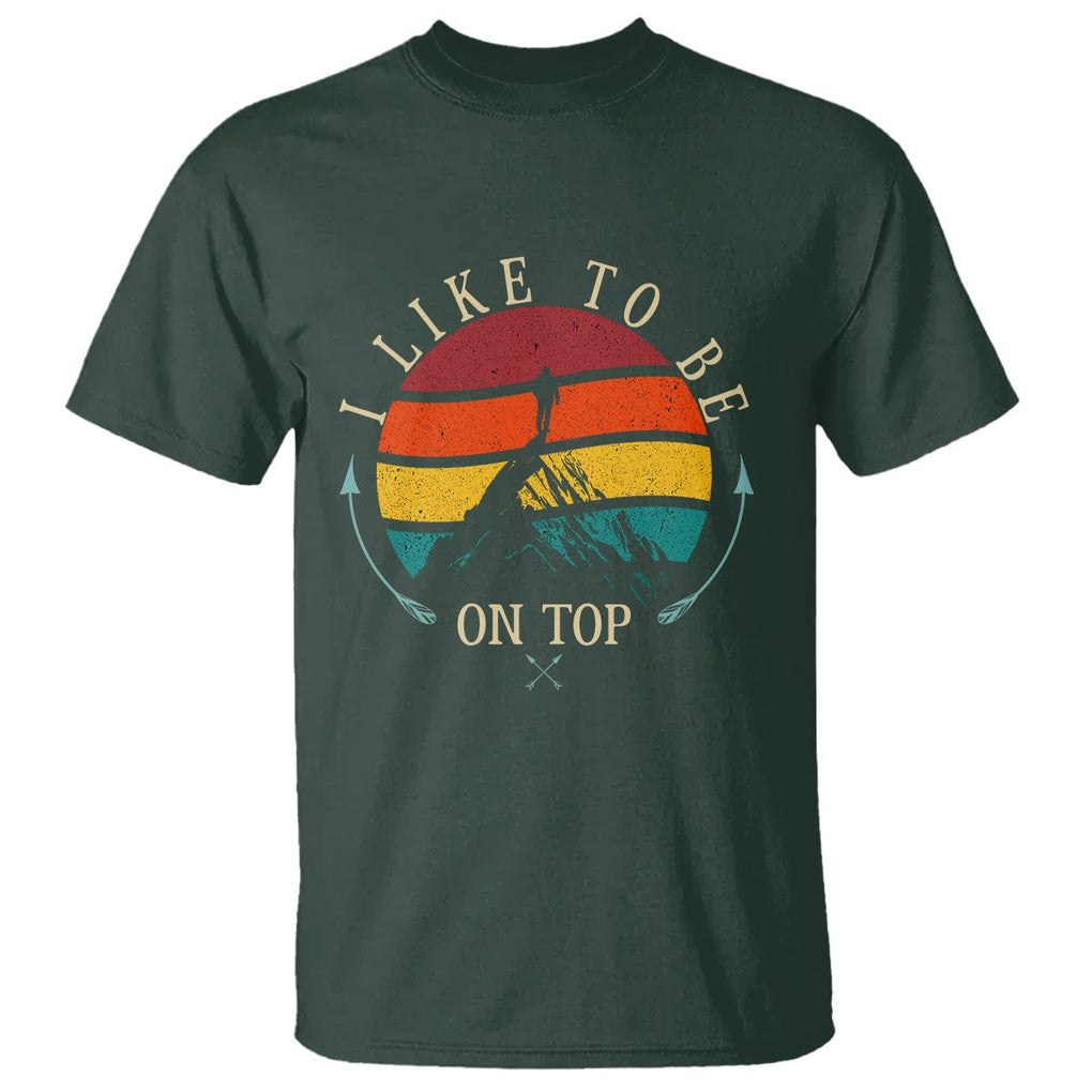 Mountain Climber T Shirt I Like To Be On Top Adventure Hiking TS09 Dark Forest Green Printyourwear
