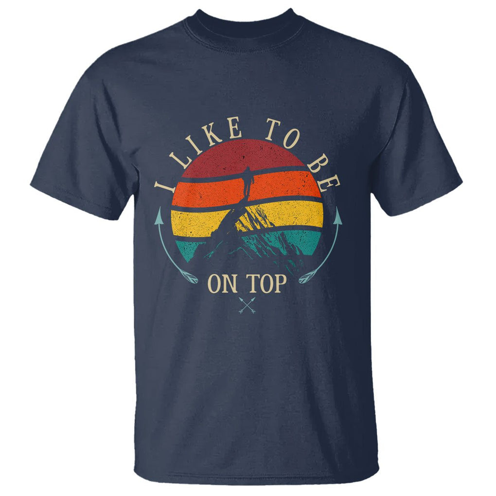 Mountain Climber T Shirt I Like To Be On Top Adventure Hiking TS09 Navy Printyourwear