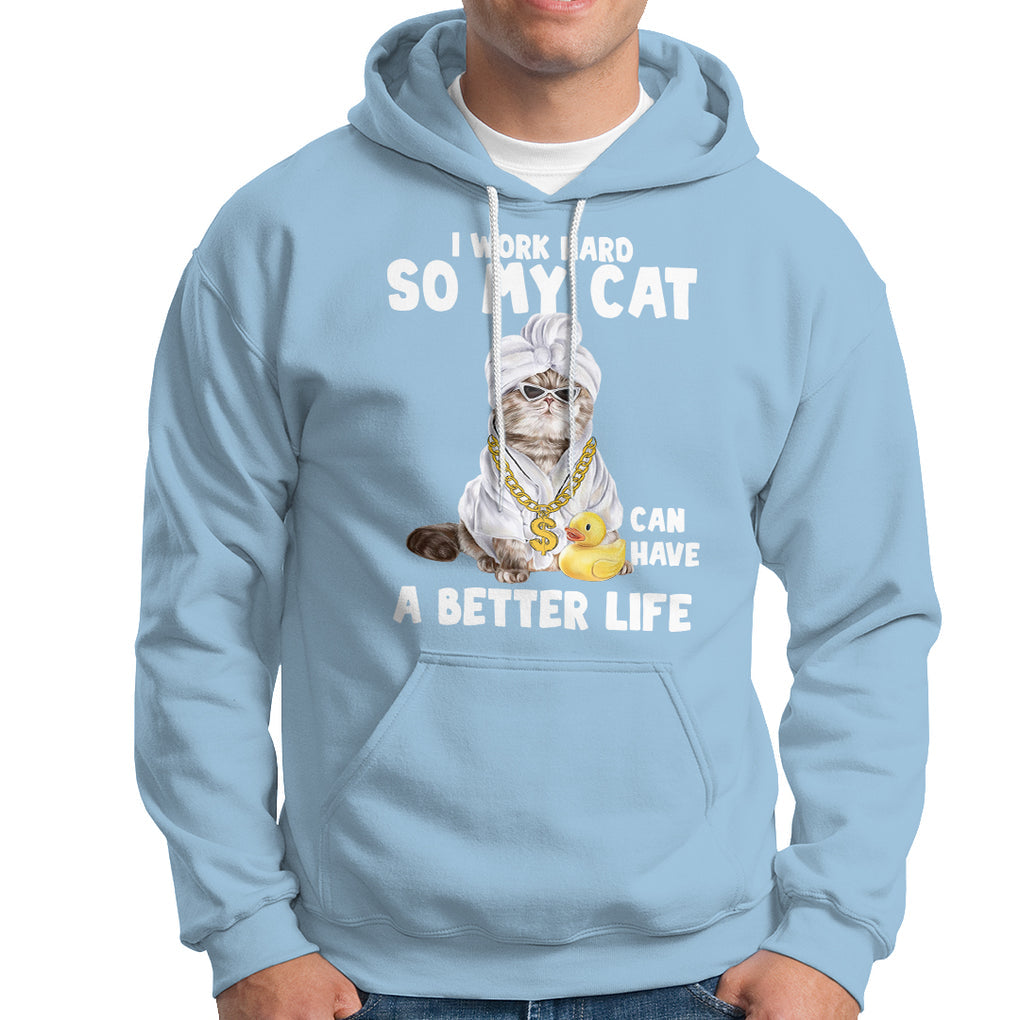 I Work Hard So My Cat Can Have A Better Life Funny Cool Cat Hoodie TS09 Light Blue Printyourwear