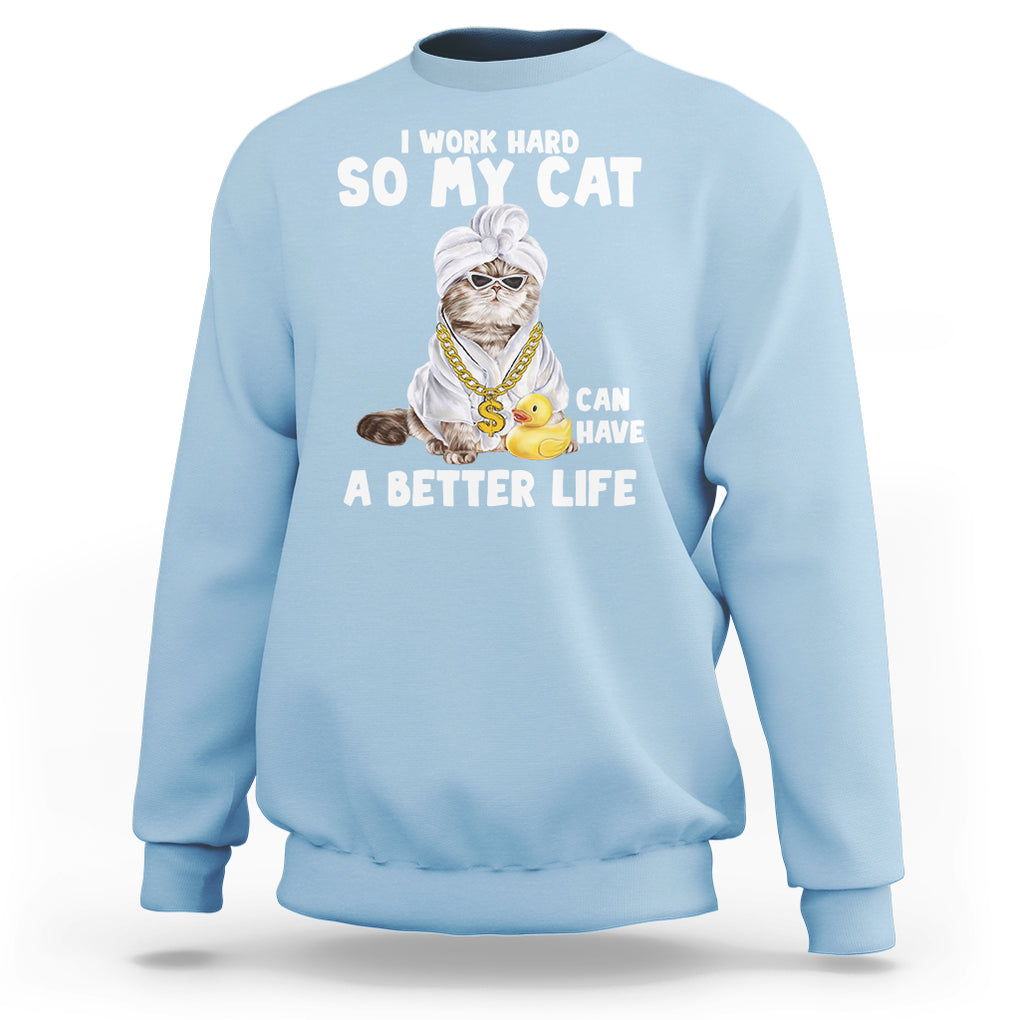 I Work Hard So My Cat Can Have A Better Life Funny Cool Cat Sweatshirt TS09 Light Blue Printyourwear