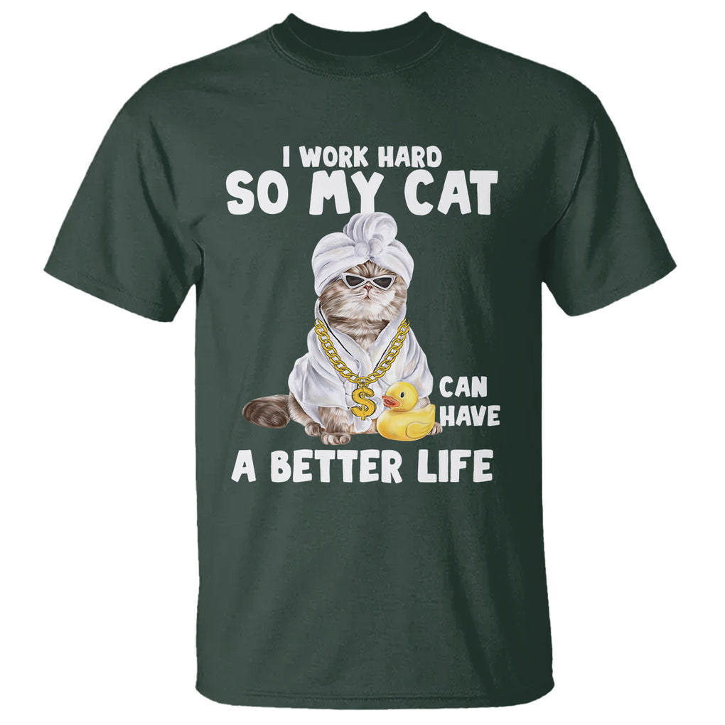 I Work Hard So My Cat Can Have A Better Life Funny Cool Cat T Shirt TS09 Dark Forest Green Printyourwear