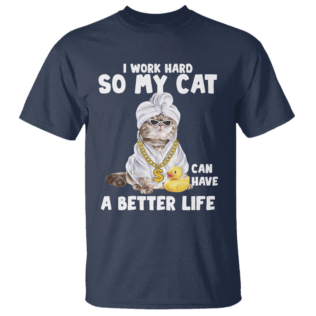 I Work Hard So My Cat Can Have A Better Life Funny Cool Cat T Shirt TS09 Navy Printyourwear