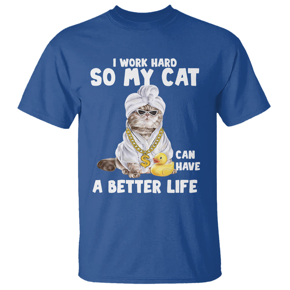 I Work Hard So My Cat Can Have A Better Life Funny Cool Cat T Shirt TS09 Royal Blue Printyourwear