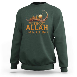 Islam Sweatshirt Without Allah I'm Nothing Islamic Muslim TS09 Dark Forest Green Printyourwear