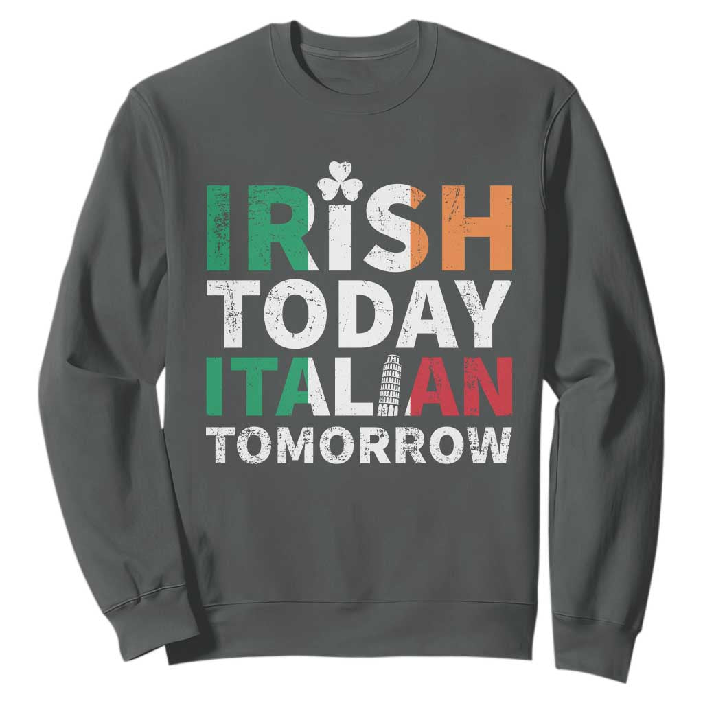 Funny St. Patrick's Day Sweatshirt Irish Today Italian Tomorrow TS09 Dark Heather Print Your Wear
