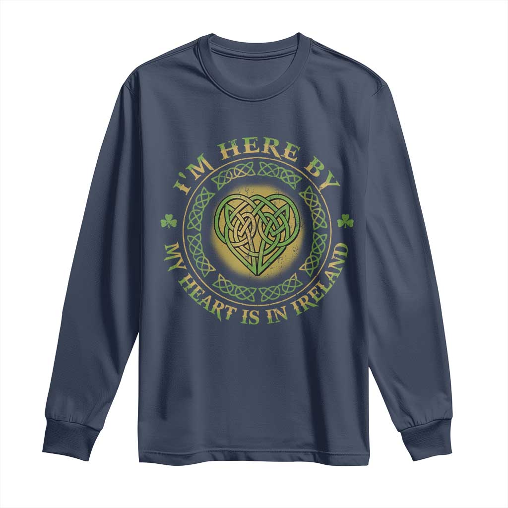 Irish Pride Long Sleeve Shirt I May Be Here But My Heart Is In Ireland TS09 Navy Print Your Wear
