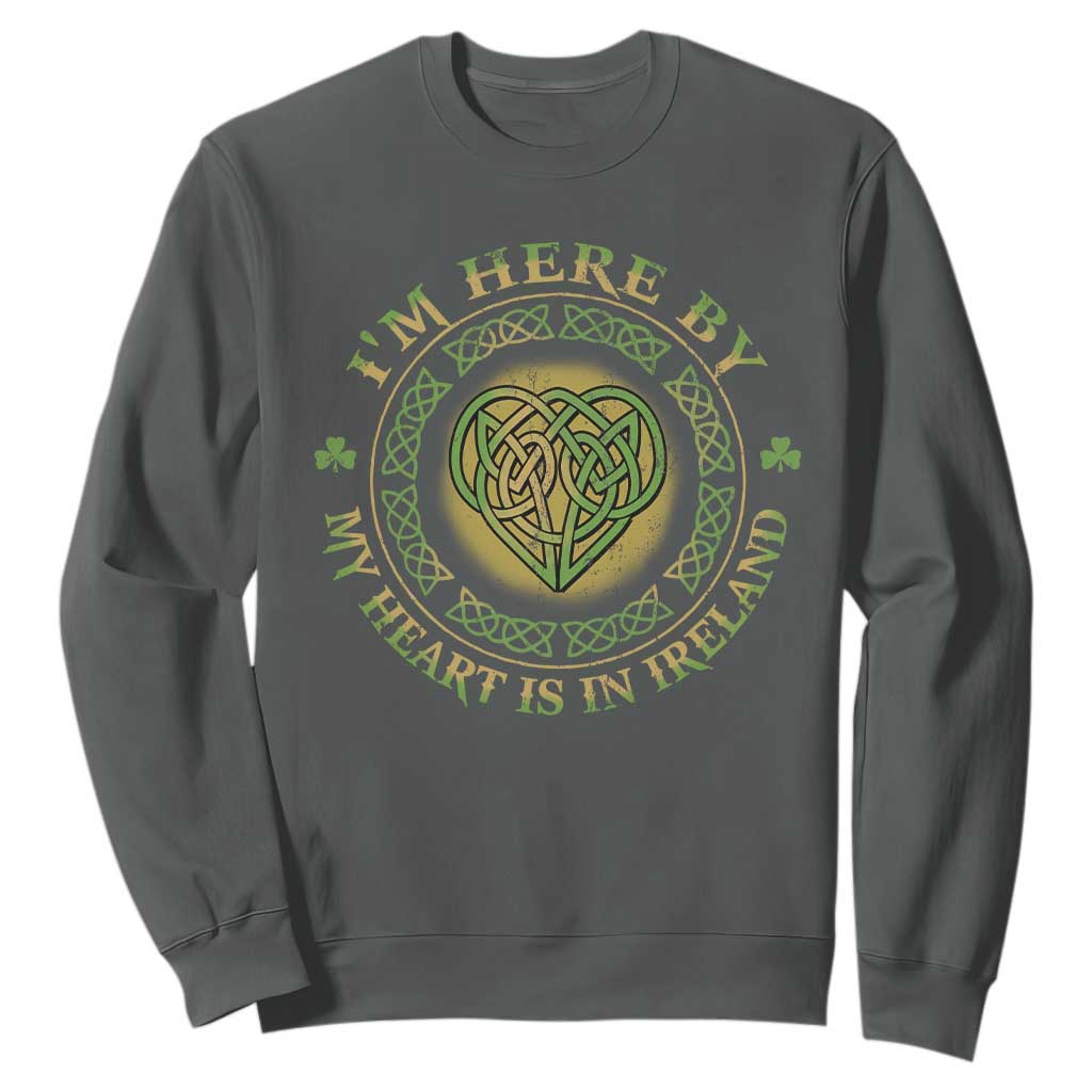 Irish Pride Sweatshirt I May Be Here But My Heart Is In Ireland TS09 Dark Heather Print Your Wear