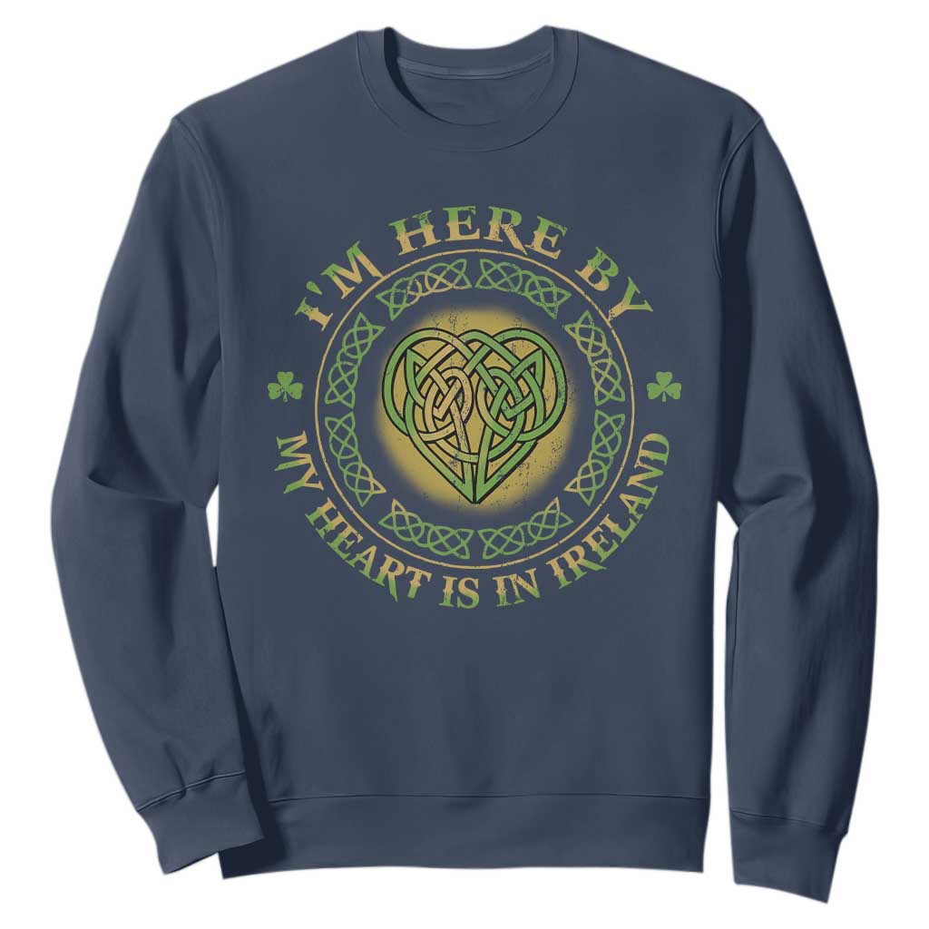 Irish Pride Sweatshirt I May Be Here But My Heart Is In Ireland TS09 Navy Print Your Wear