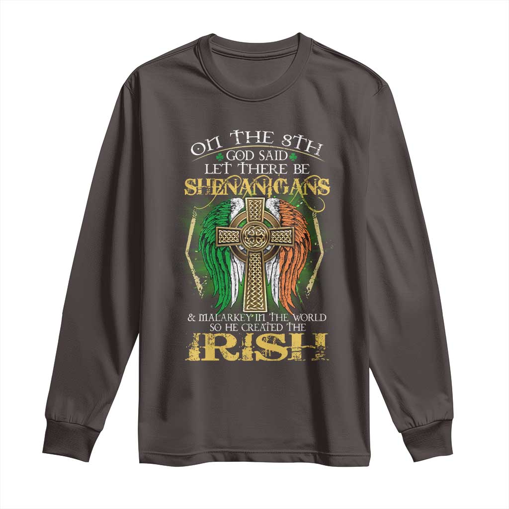 Irish Pride Long Sleeve Shirt God Said Let There Be Shenanigans And Malarkey In The World So He Created The Irish TS09 Dark Chocolate Print Your Wear