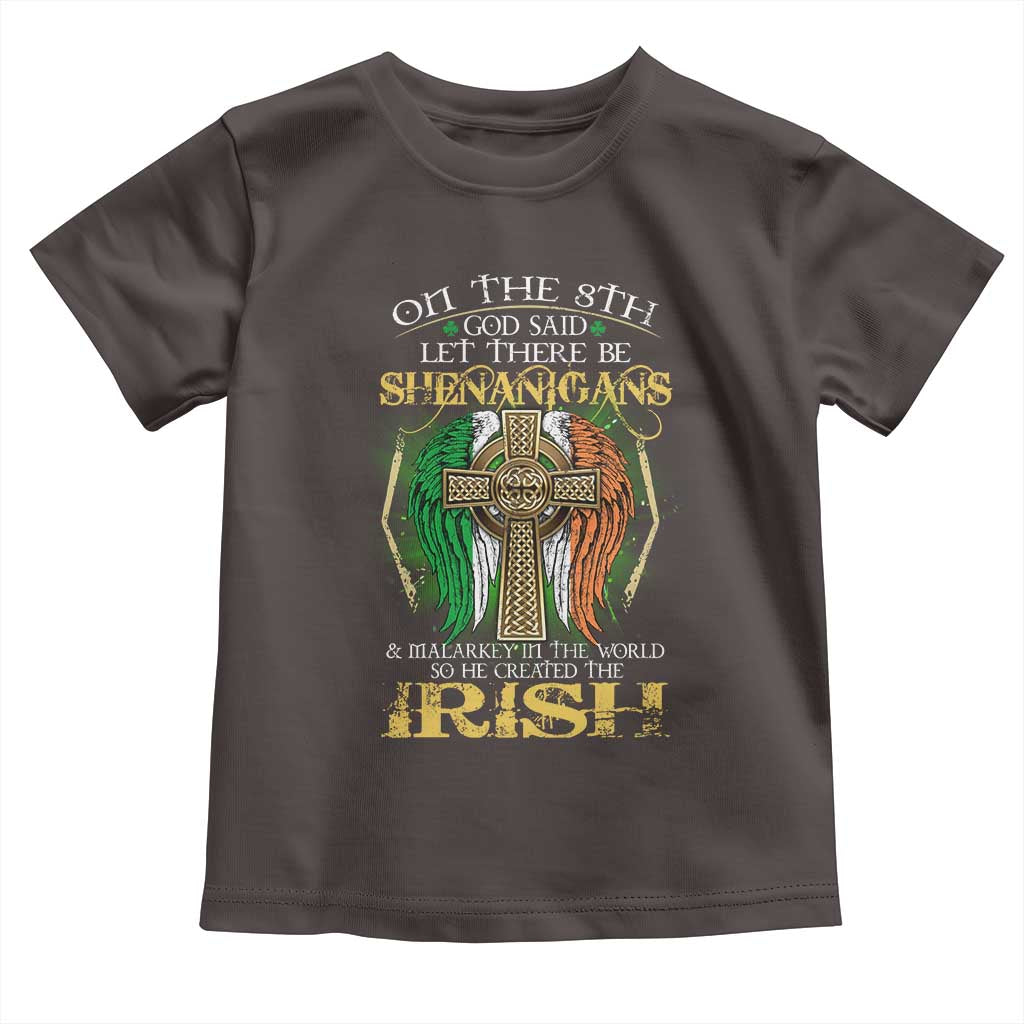 Irish Pride Toddler T Shirt God Said Let There Be Shenanigans And Malarkey In The World So He Created The Irish TS09 Dark Chocolate Print Your Wear