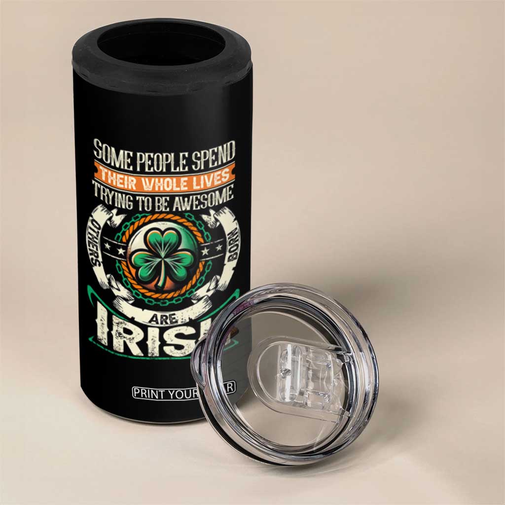 Irish Pride 4 in 1 Can Cooler Tumbler Some People Spend Their Whole Lives Trying To Be Awesome Others Are Born Irish TS09 Print Your Wear