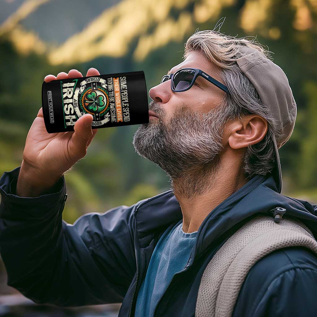 Irish Pride 4 in 1 Can Cooler Tumbler Some People Spend Their Whole Lives Trying To Be Awesome Others Are Born Irish TS09 Print Your Wear