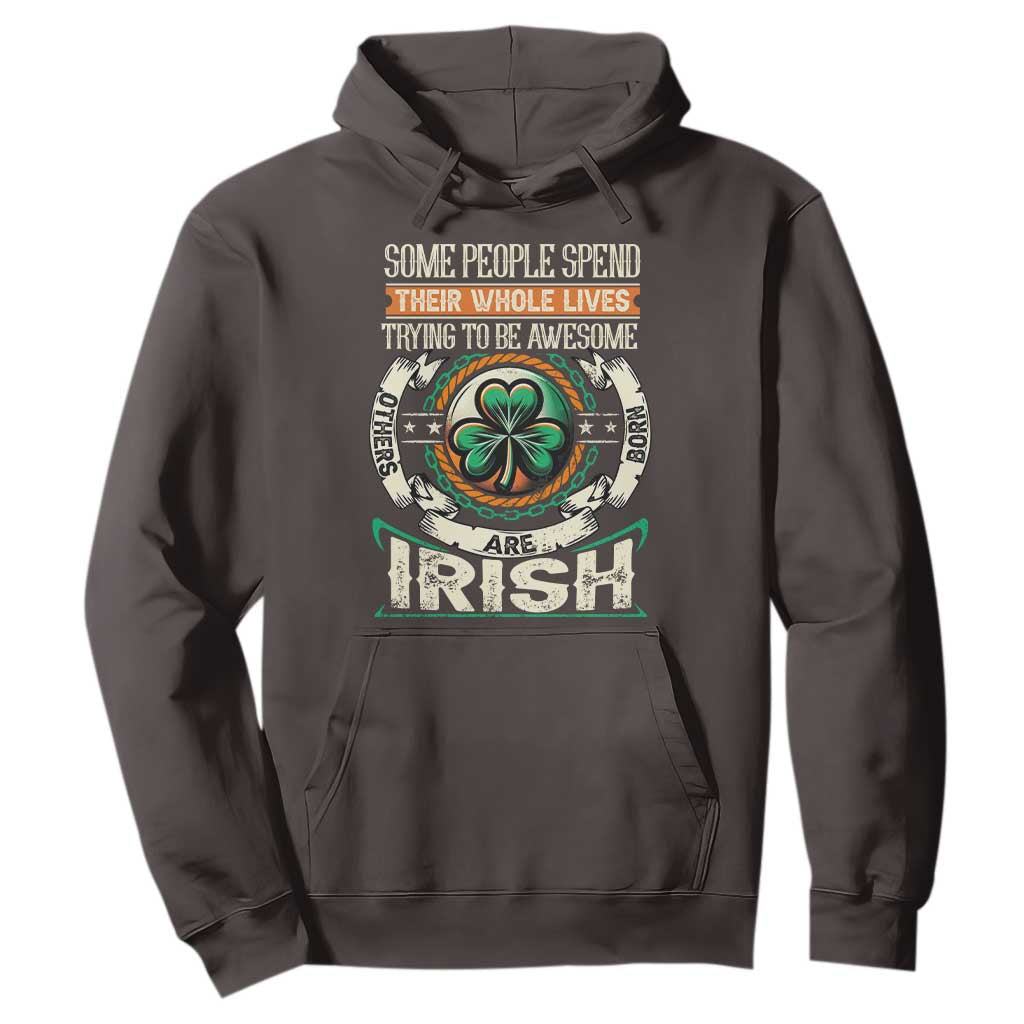 Irish Pride Hoodie Some People Spend Their Whole Lives Trying To Be Awesome Others Are Born Irish TS09 Dark Chocolate Print Your Wear