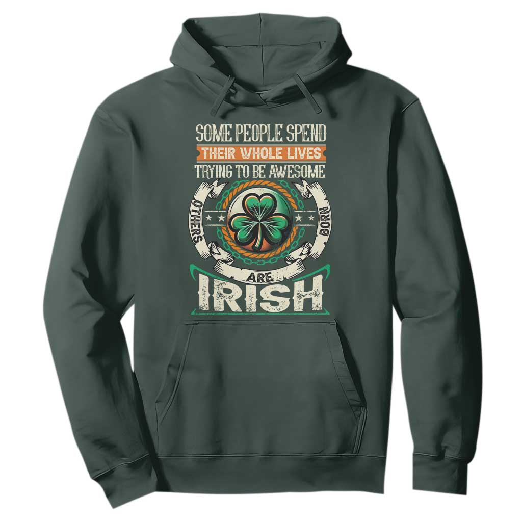 Irish Pride Hoodie Some People Spend Their Whole Lives Trying To Be Awesome Others Are Born Irish TS09 Dark Forest Green Print Your Wear