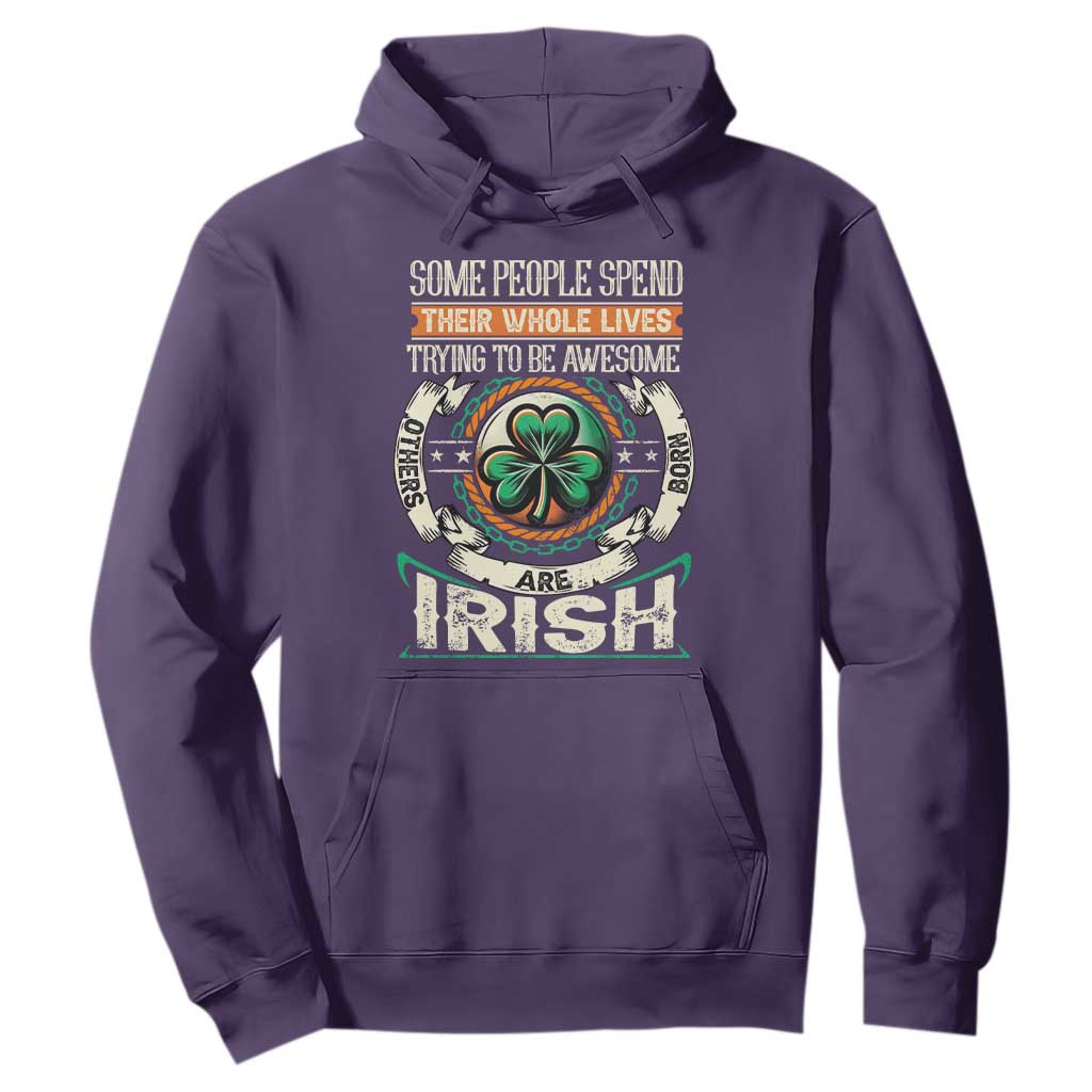 Irish Pride Hoodie Some People Spend Their Whole Lives Trying To Be Awesome Others Are Born Irish TS09 Purple Print Your Wear