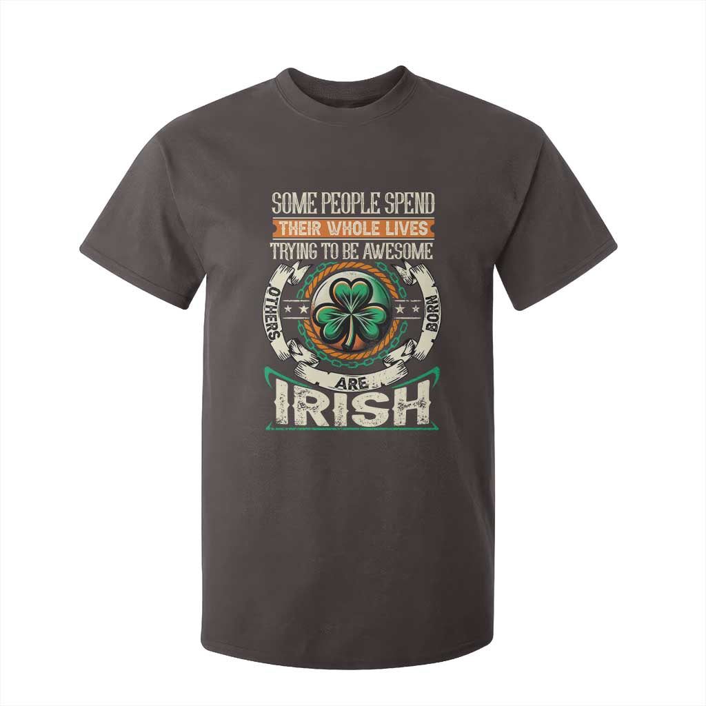 Irish Pride T Shirt For Kid Some People Spend Their Whole Lives Trying To Be Awesome Others Are Born Irish TS09 Dark Chocolate Print Your Wear