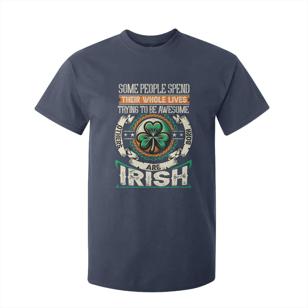 Irish Pride T Shirt For Kid Some People Spend Their Whole Lives Trying To Be Awesome Others Are Born Irish TS09 Navy Print Your Wear