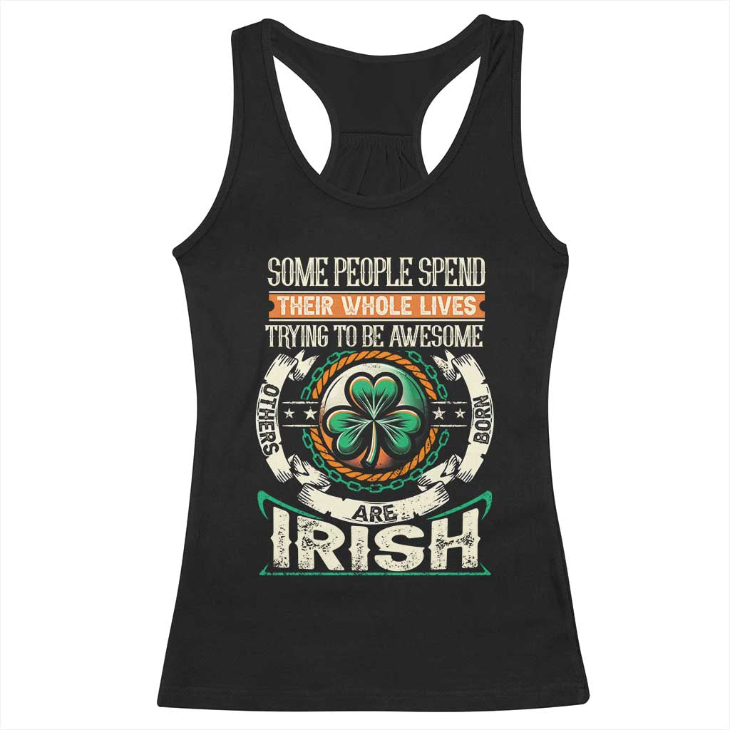 Irish Pride Racerback Tank Top Some People Spend Their Whole Lives Trying To Be Awesome Others Are Born Irish TS09 Black Print Your Wear