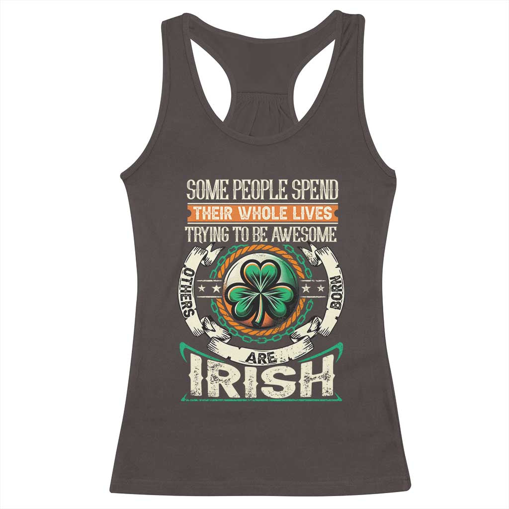 Irish Pride Racerback Tank Top Some People Spend Their Whole Lives Trying To Be Awesome Others Are Born Irish TS09 Dark Chocolate Print Your Wear