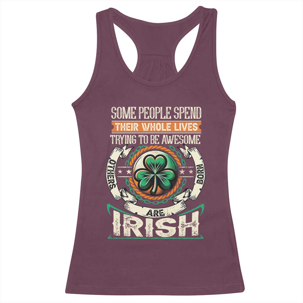 Irish Pride Racerback Tank Top Some People Spend Their Whole Lives Trying To Be Awesome Others Are Born Irish TS09 Maroon Print Your Wear