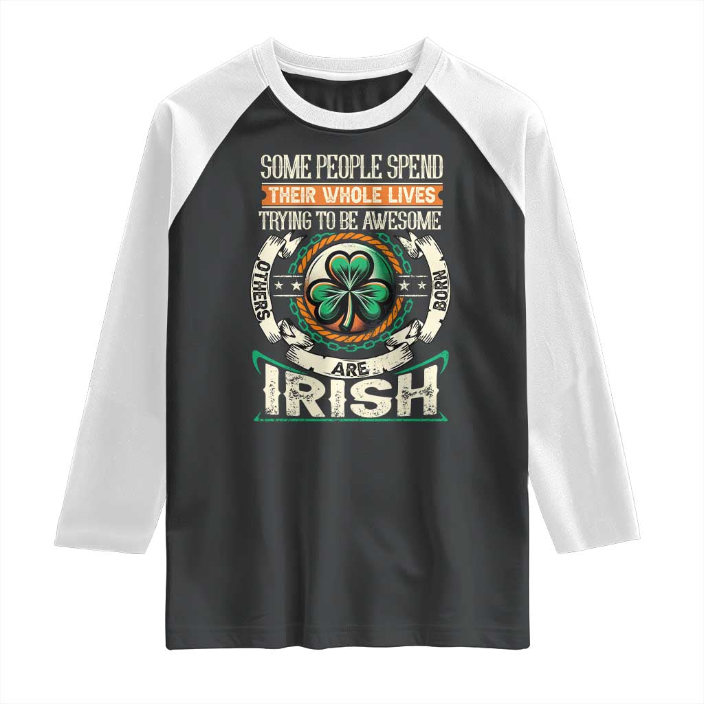Irish Pride Raglan Shirt Some People Spend Their Whole Lives Trying To Be Awesome Others Are Born Irish TS09 Black White Print Your Wear